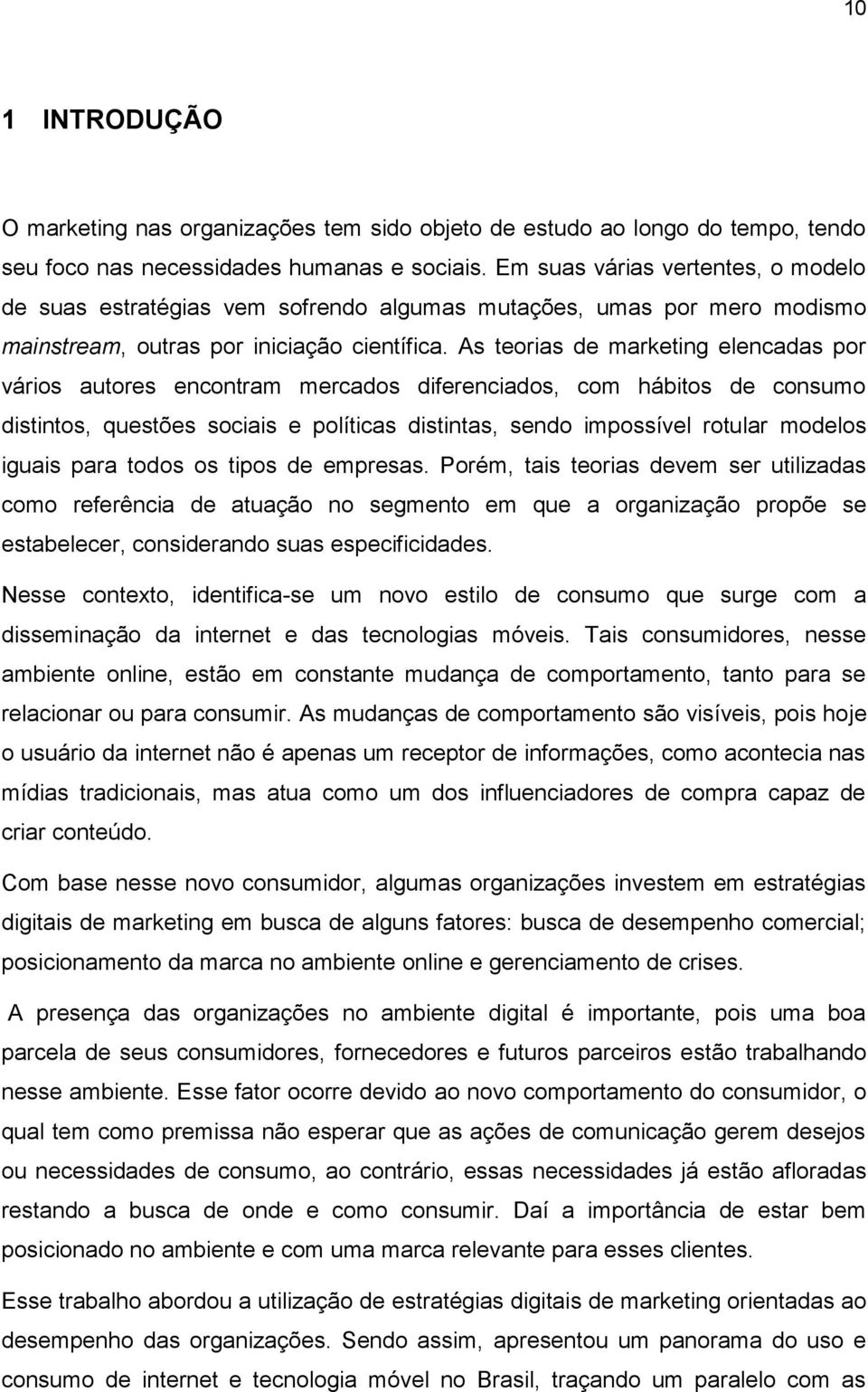 As teorias de marketing elencadas por vários autores encontram mercados diferenciados, com hábitos de consumo distintos, questões sociais e políticas distintas, sendo impossível rotular modelos