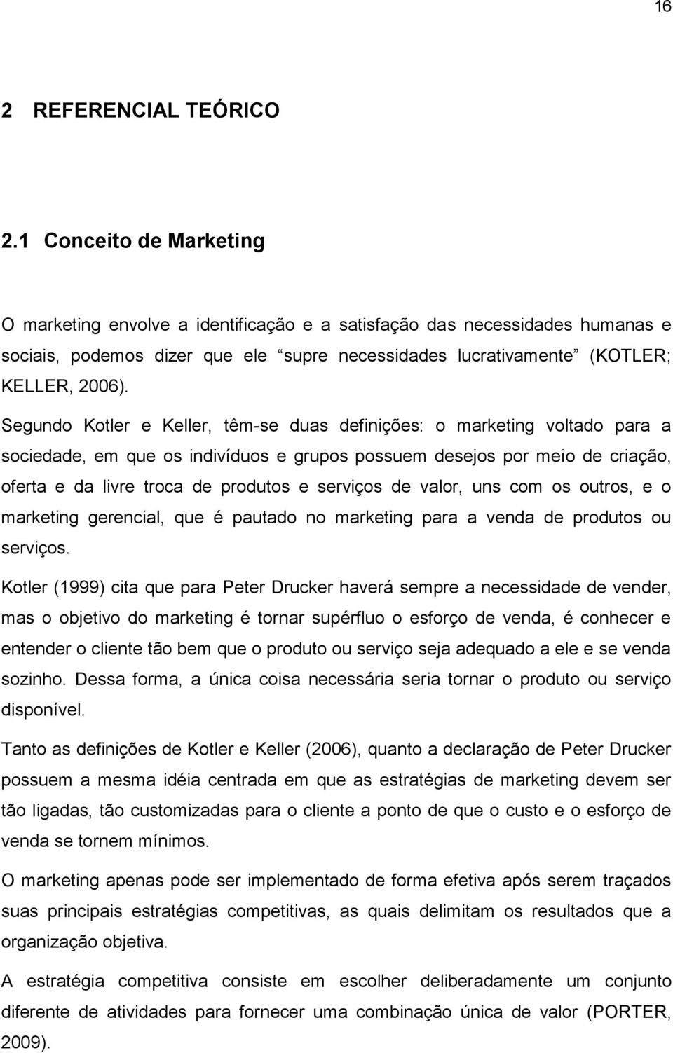 Segundo Kotler e Keller, têm-se duas definições: o marketing voltado para a sociedade, em que os indivíduos e grupos possuem desejos por meio de criação, oferta e da livre troca de produtos e