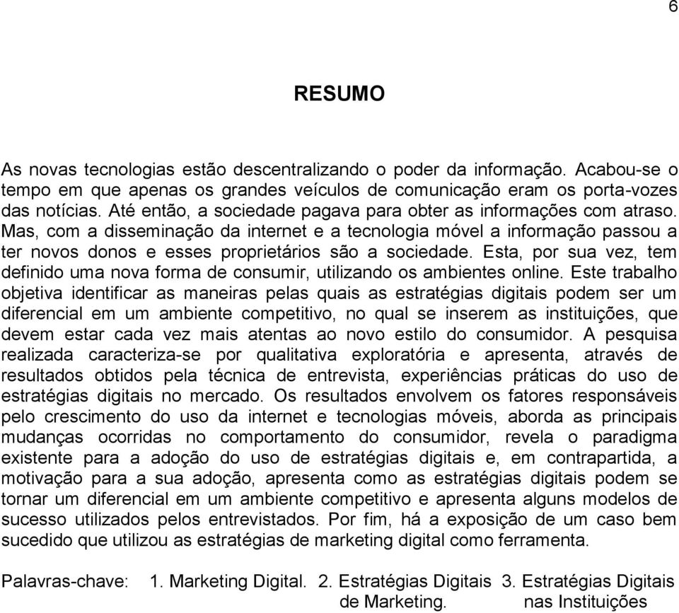 Mas, com a disseminação da internet e a tecnologia móvel a informação passou a ter novos donos e esses proprietários são a sociedade.