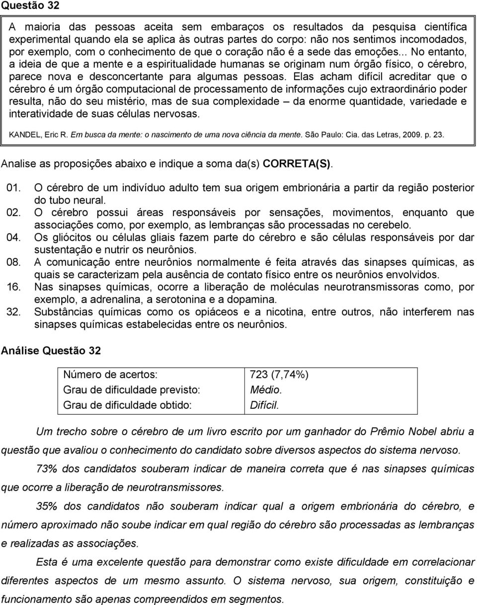 .. No entanto, a ideia de que a mente e a espiritualidade humanas se originam num órgão físico, o cérebro, parece nova e desconcertante para algumas pessoas.