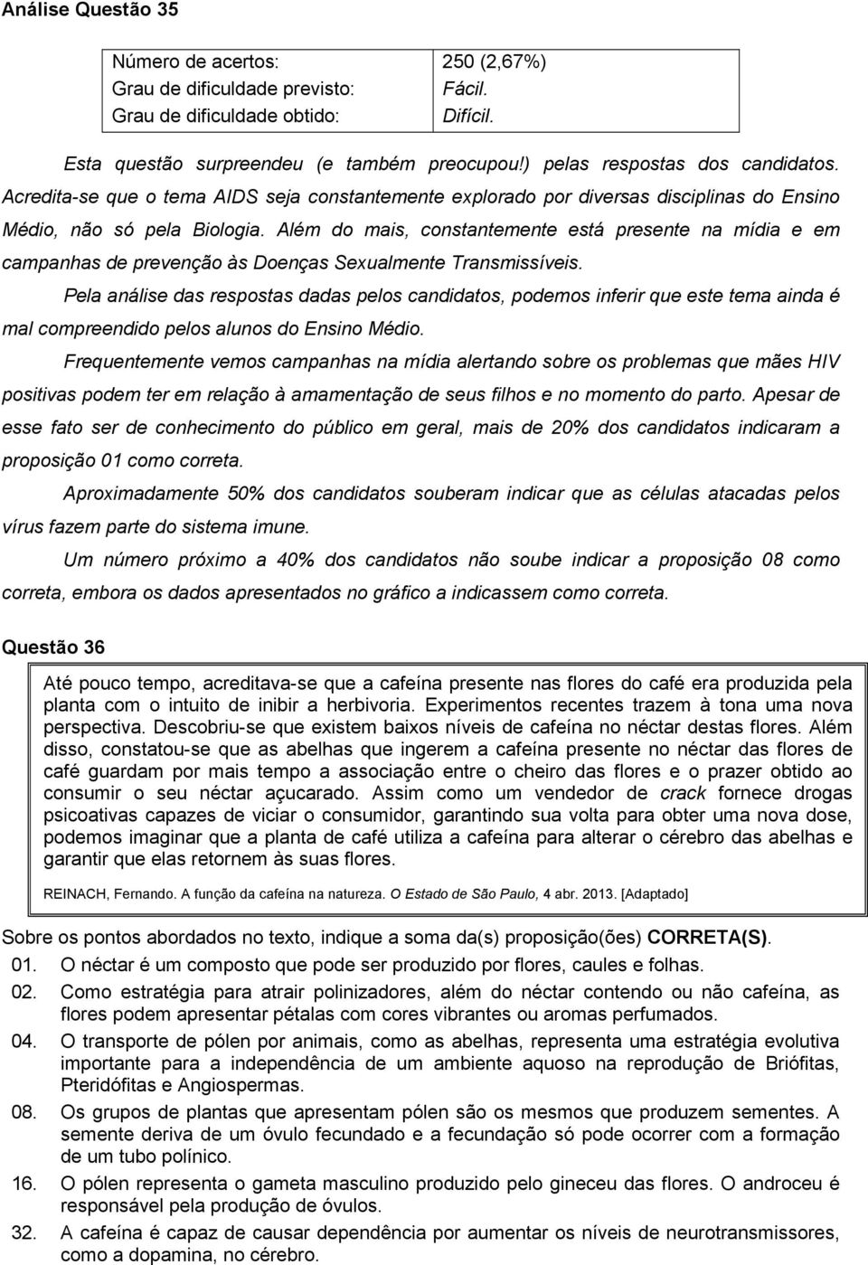 Além do mais, constantemente está presente na mídia e em campanhas de prevenção às Doenças Sexualmente Transmissíveis.