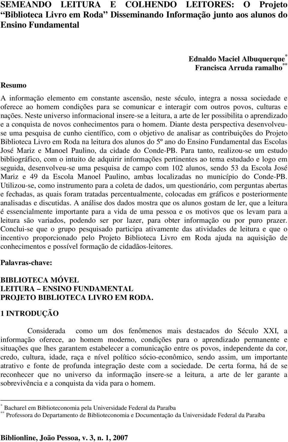 Neste universo informacional insere-se a leitura, a arte de ler possibilita o aprendizado e a conquista de novos conhecimentos para o homem.