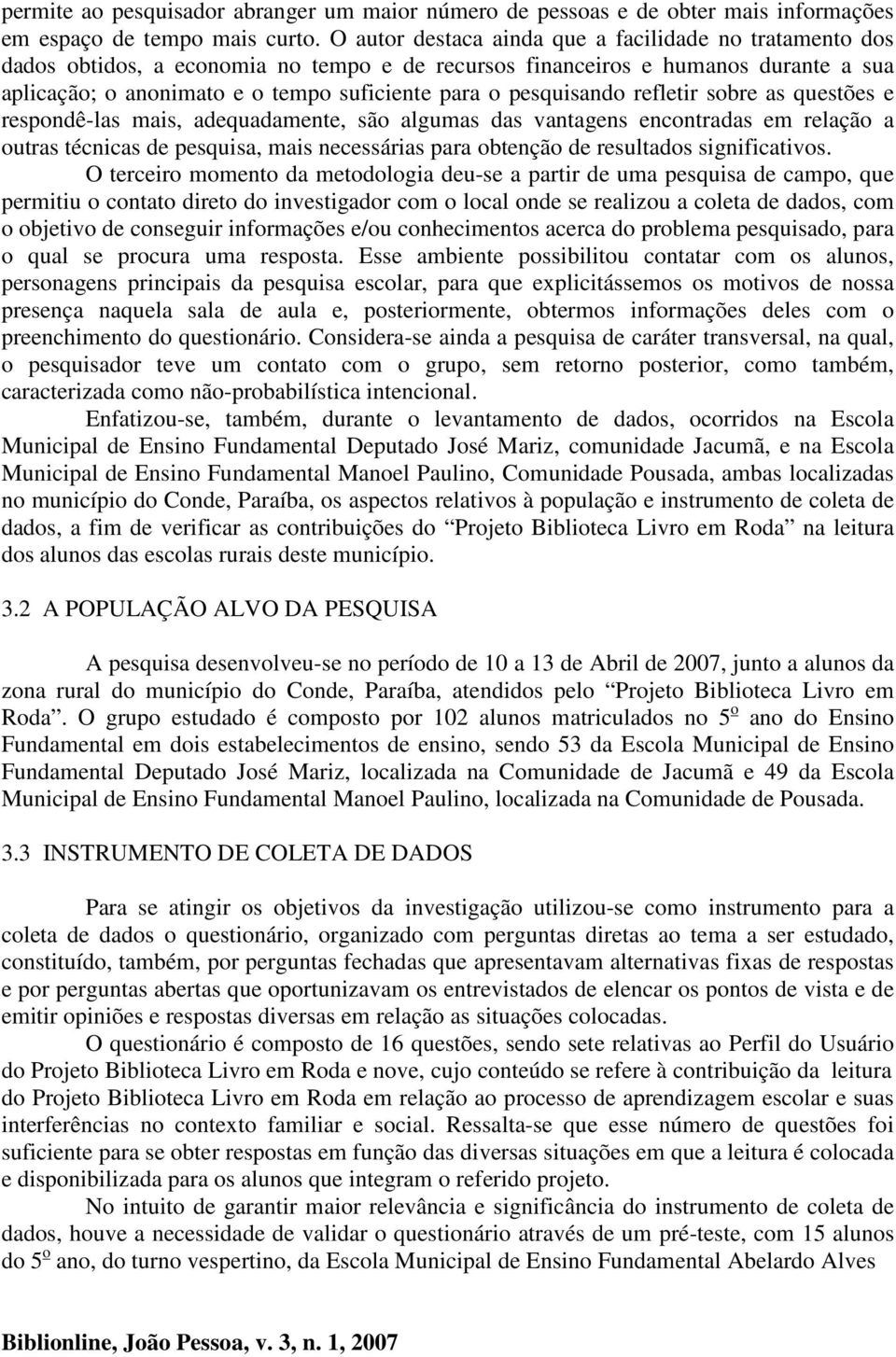 pesquisando refletir sobre as questões e respondê-las mais, adequadamente, são algumas das vantagens encontradas em relação a outras técnicas de pesquisa, mais necessárias para obtenção de resultados