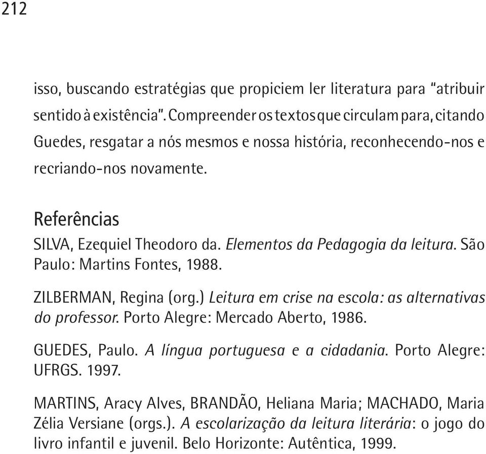 Elementos da Pedagogia da leitura. São Paulo: Martins Fontes, 1988. ZILBERMAN, Regina (org.) Leitura em crise na escola: as alternativas do professor.