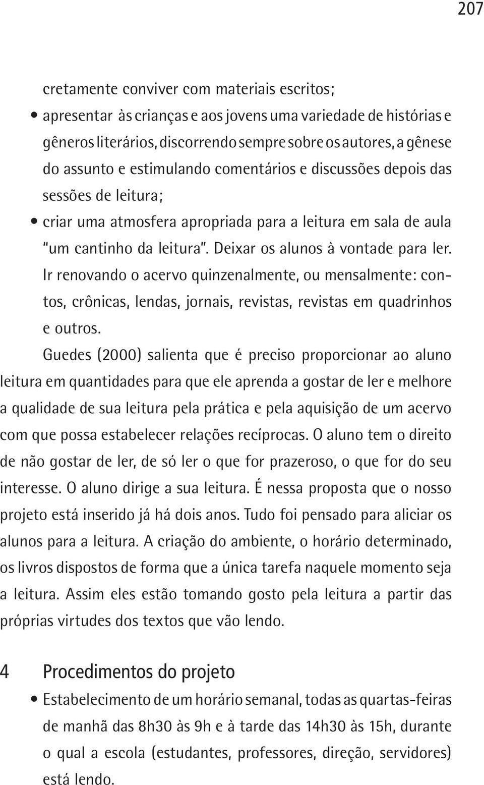 Ir renovando o acervo quinzenalmente, ou mensalmente: contos, crônicas, lendas, jornais, revistas, revistas em quadrinhos e outros.