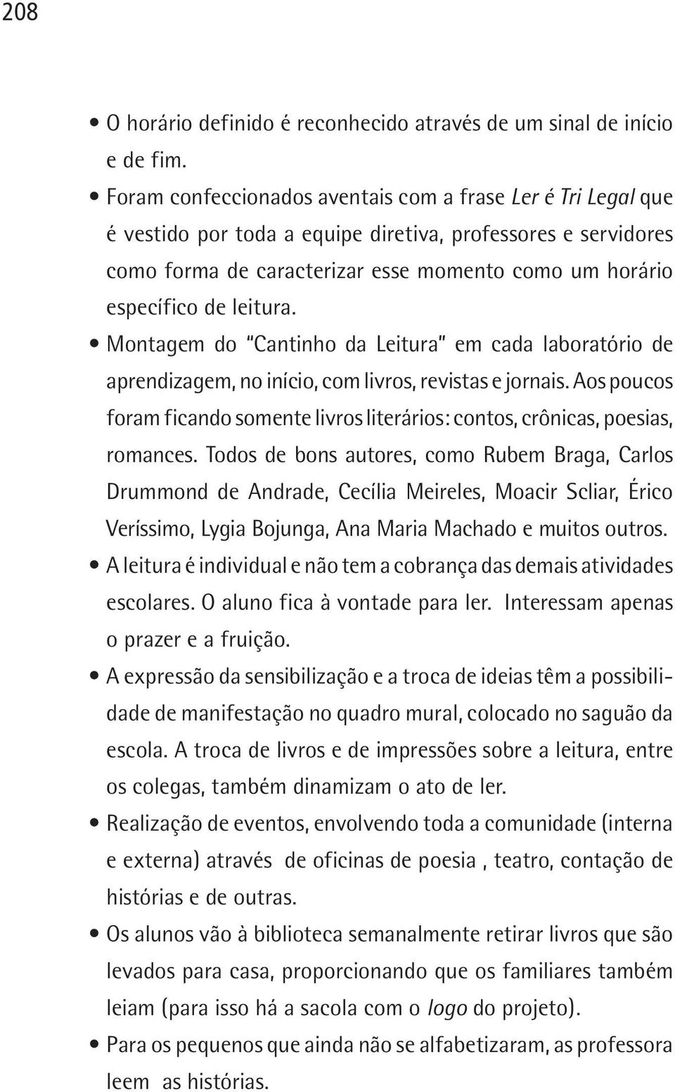 leitura. Montagem do Cantinho da Leitura em cada laboratório de aprendizagem, no início, com livros, revistas e jornais.