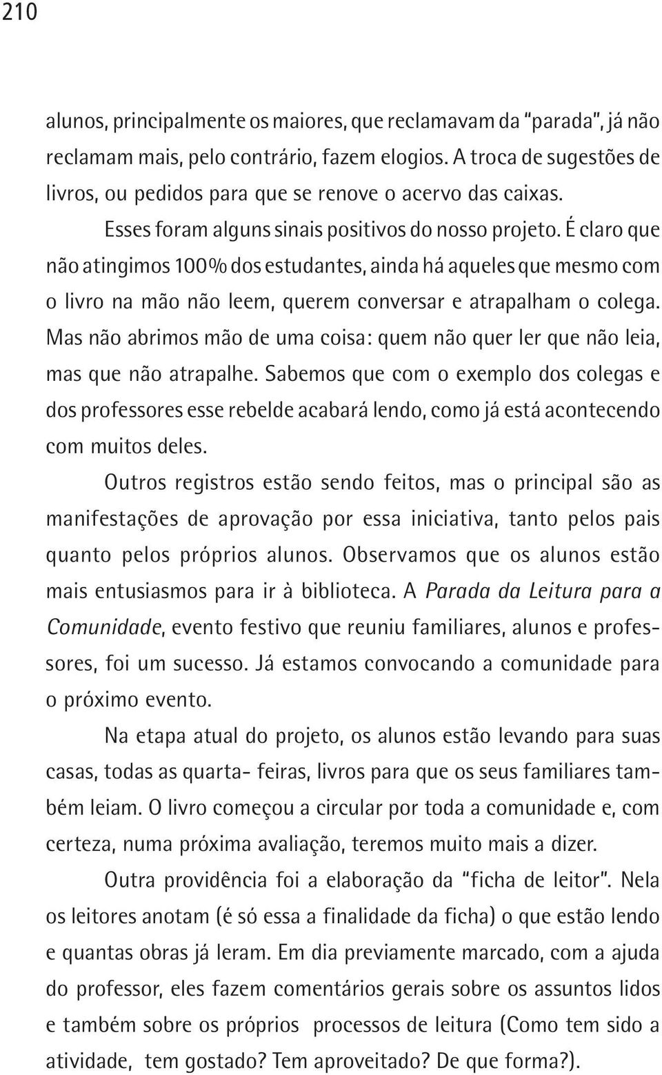 Mas não abrimos mão de uma coisa: quem não quer ler que não leia, mas que não atrapalhe.