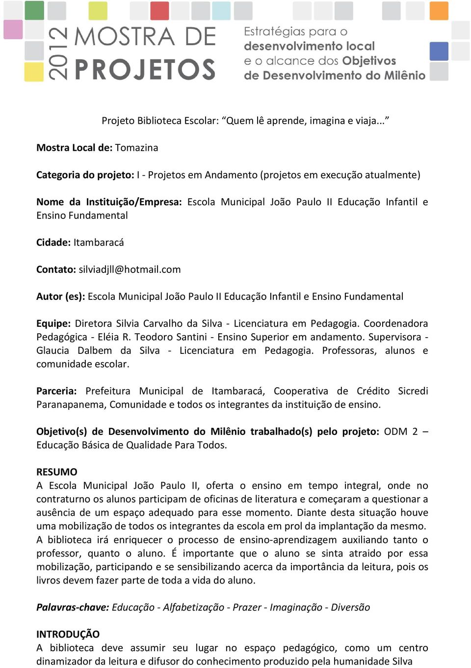 Itambaracá Contato: silviadjll@hotmail.com Autor (es): Escola Municipal João Paulo II Educação Infantil e Ensino Fundamental Equipe: Diretora Silvia Carvalho da Silva - Licenciatura em Pedagogia.