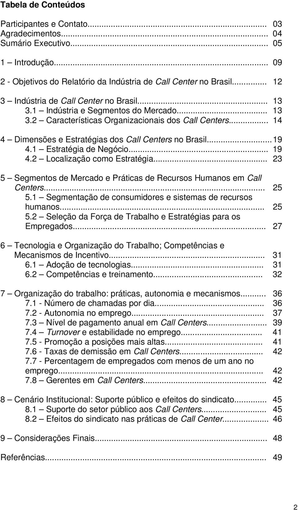 .. 14 4 Dimensões e Estratégias dos Call Centers no Brasil... 19 4.1 Estratégia de Negócio... 19 4.2 Localização como Estratégia.