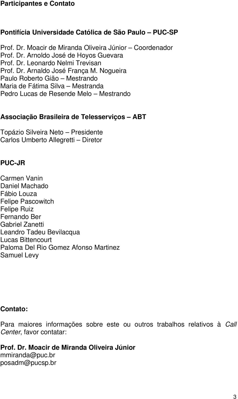 Nogueira Paulo Roberto Gião Mestrando Maria de Fátima Silva Mestranda Pedro Lucas de Resende Melo Mestrando Associação Brasileira de Telesserviços ABT Topázio Silveira Neto Presidente Carlos Umberto