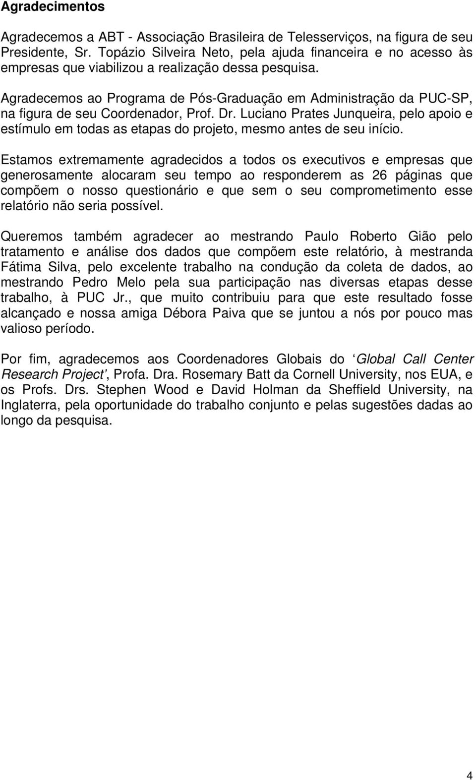 Agradecemos ao Programa de Pós-Graduação em Administração da PUC-SP, na figura de seu Coordenador, Prof. Dr.