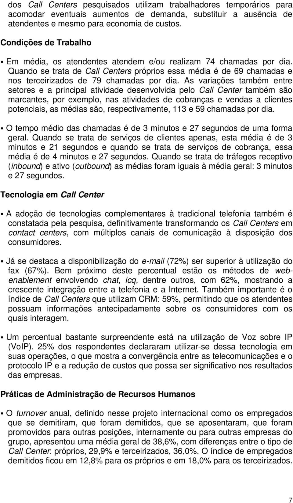 Quando se trata de Call Centers próprios essa média é de 69 chamadas e nos terceirizados de 79 chamadas por dia.