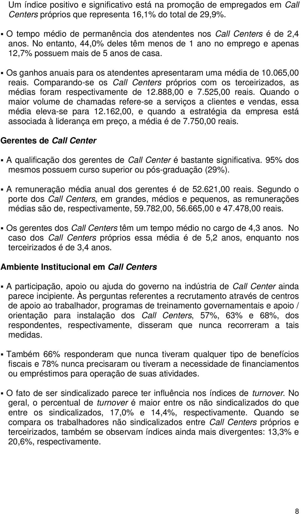 Os ganhos anuais para os atendentes apresentaram uma média de 10.065,00 reais. Comparando-se os Call Centers próprios com os terceirizados, as médias foram respectivamente de 12.888,00 e 7.