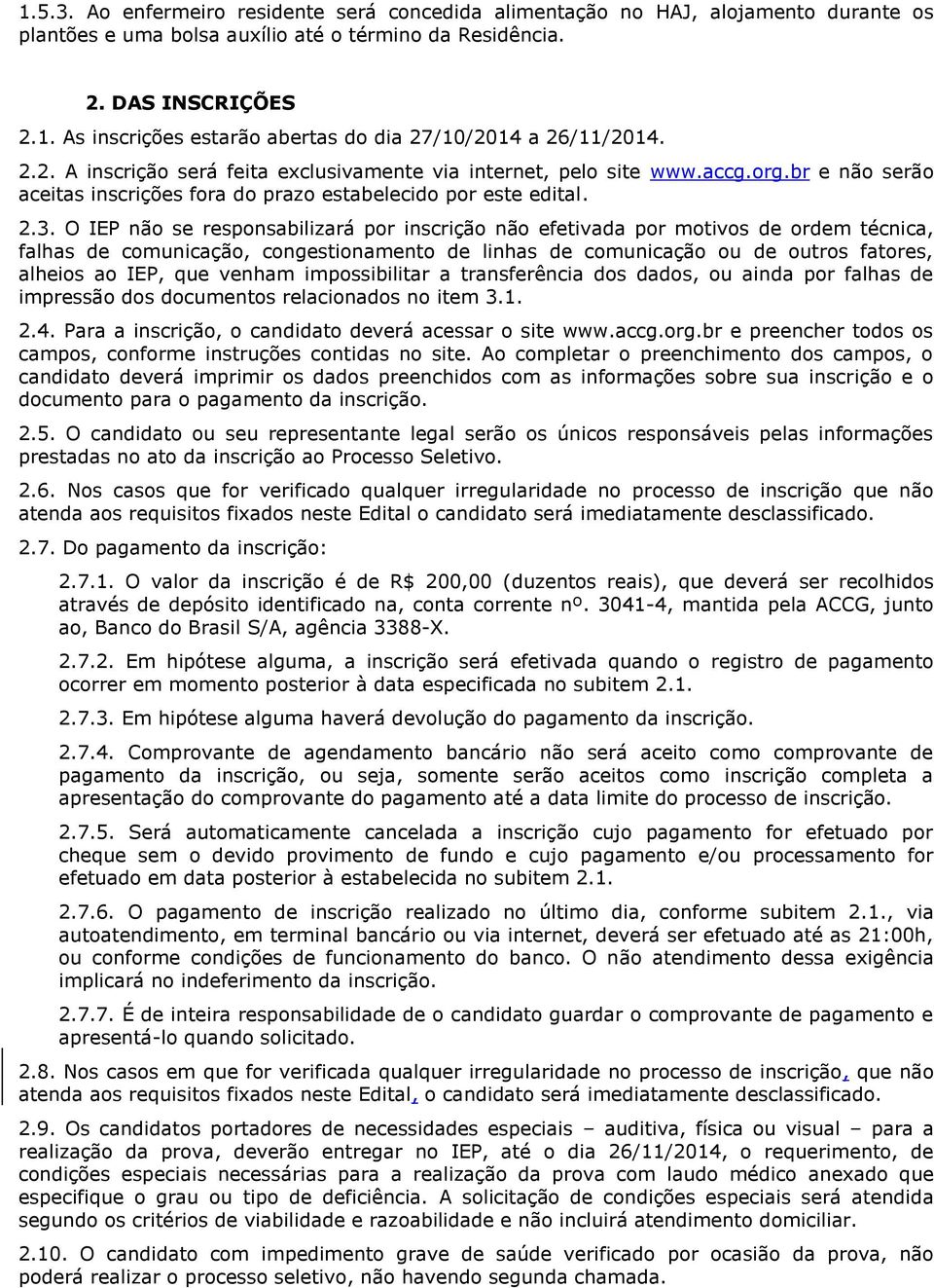 O IEP não se responsabilizará por inscrição não efetivada por motivos de ordem técnica, falhas de comunicação, congestionamento de linhas de comunicação ou de outros fatores, alheios ao IEP, que