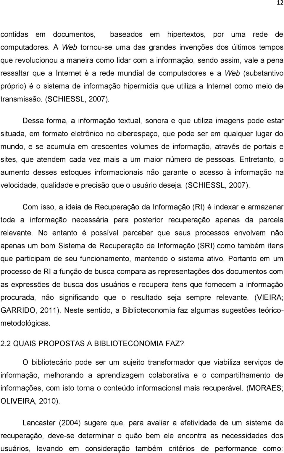 e a Web (substantivo próprio) é o sistema de informação hipermídia que utiliza a Internet como meio de transmissão. (SCHIESSL, 2007).