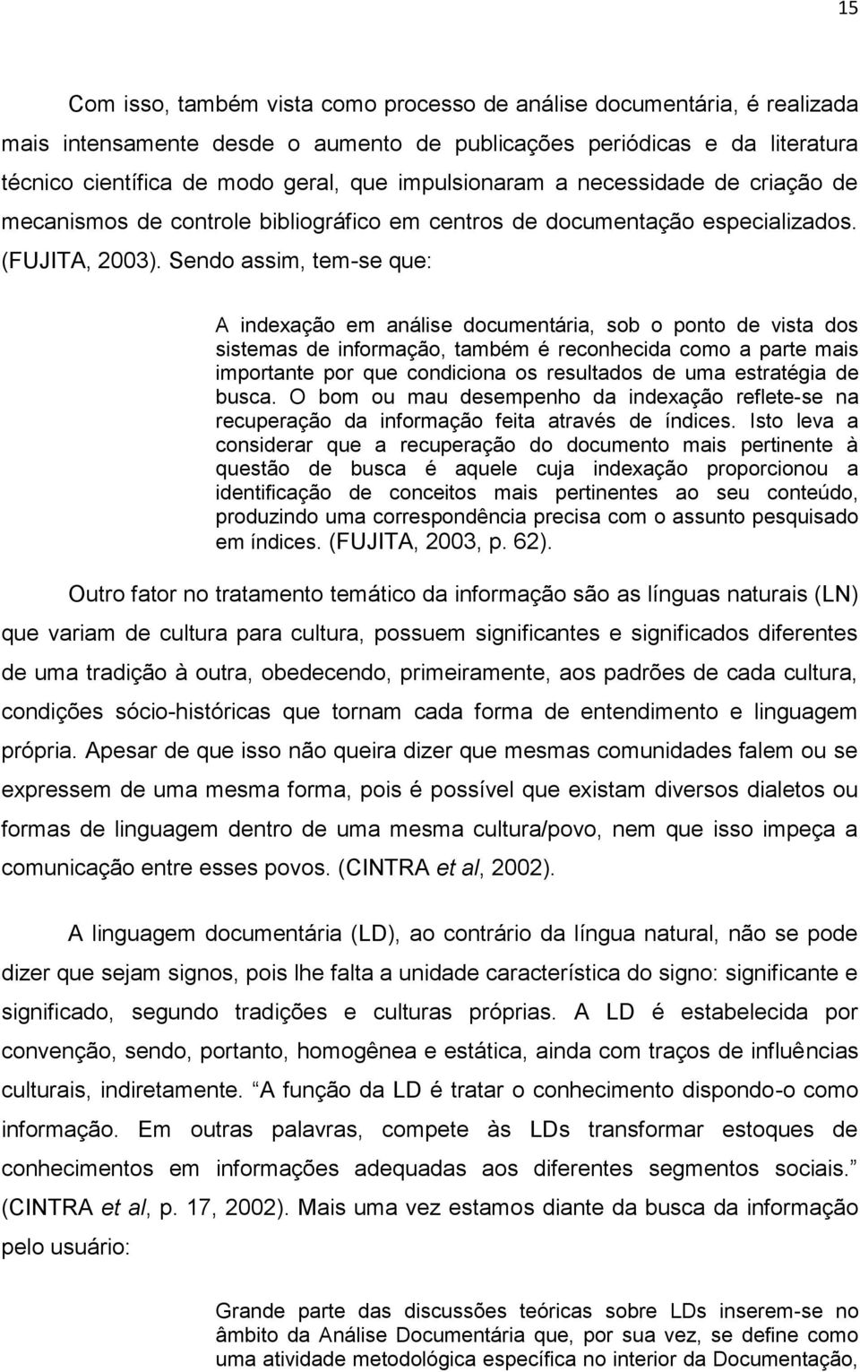 Sendo assim, tem-se que: A indexação em análise documentária, sob o ponto de vista dos sistemas de informação, também é reconhecida como a parte mais importante por que condiciona os resultados de