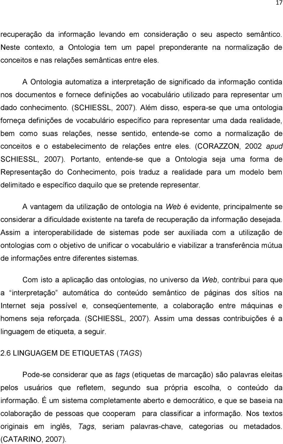 Além disso, espera-se que uma ontologia forneça definições de vocabulário específico para representar uma dada realidade, bem como suas relações, nesse sentido, entende-se como a normalização de