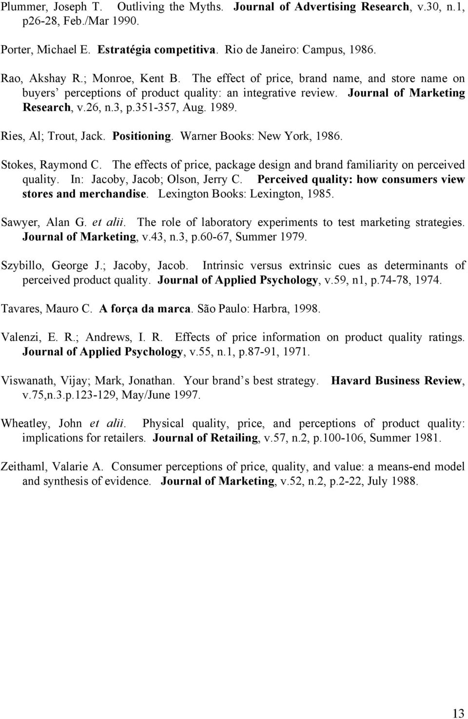 Ries, Al; Trout, Jack. Positioning. Warner Books: New York, 1986. Stokes, Raymond C. The effects of price, package design and brand familiarity on perceived quality. In: Jacoby, Jacob; Olson, Jerry C.