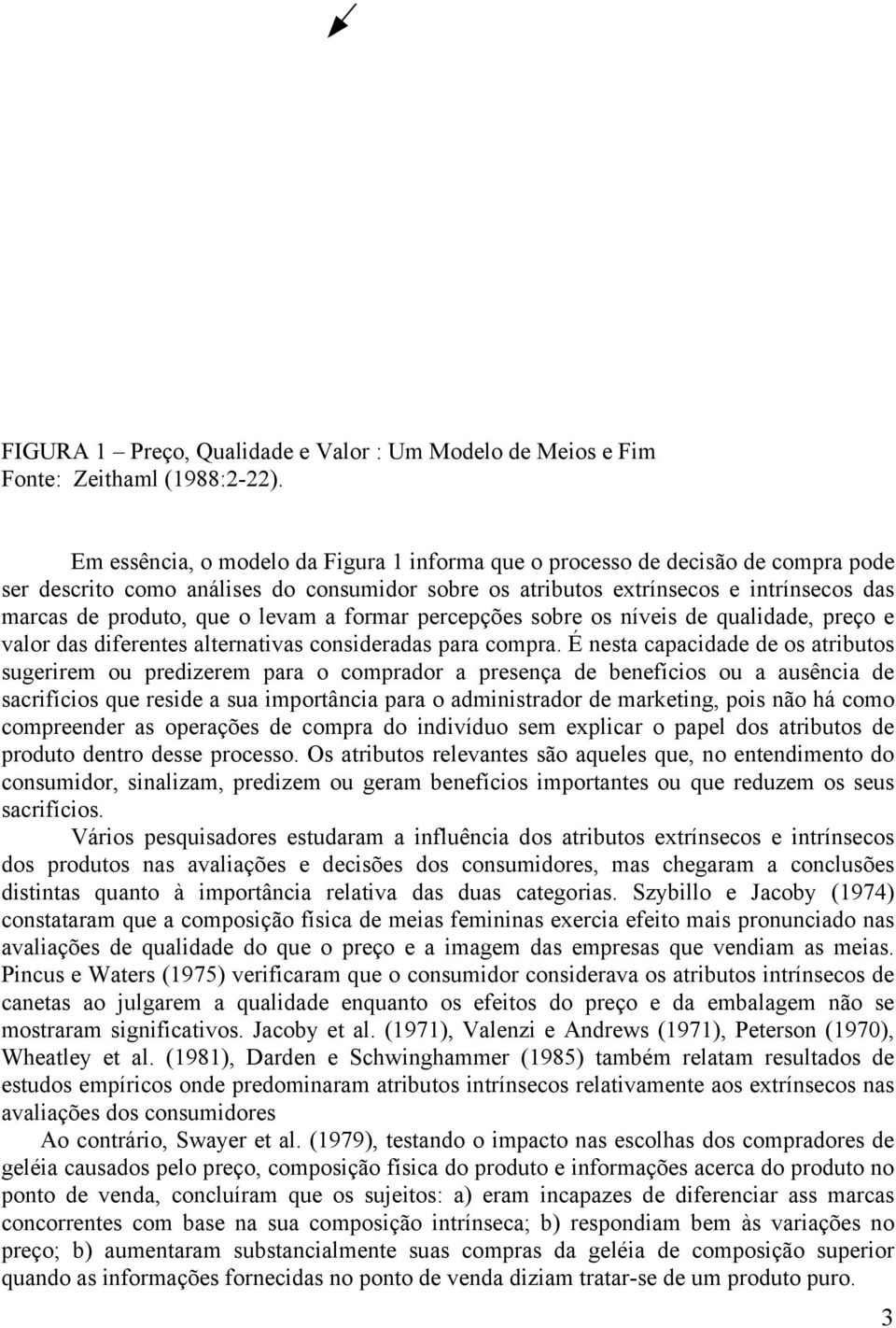 levam a formar percepções sobre os níveis de qualidade, preço e valor das diferentes alternativas consideradas para compra.