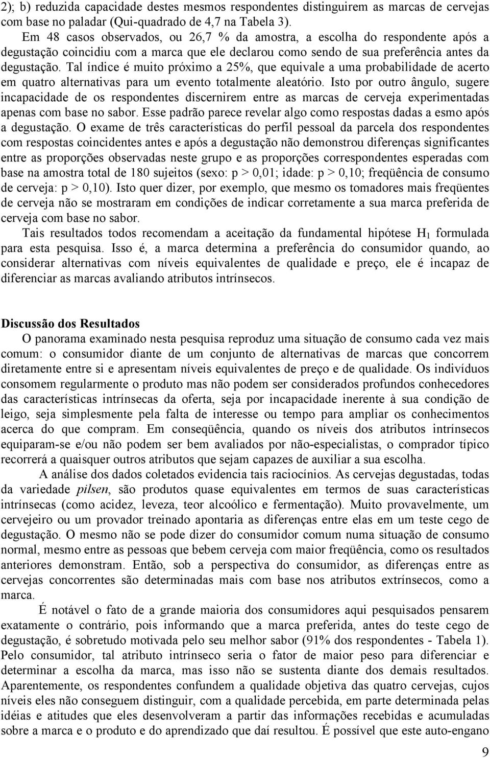 Tal índice é muito próximo a 25%, que equivale a uma probabilidade de acerto em quatro alternativas para um evento totalmente aleatório.