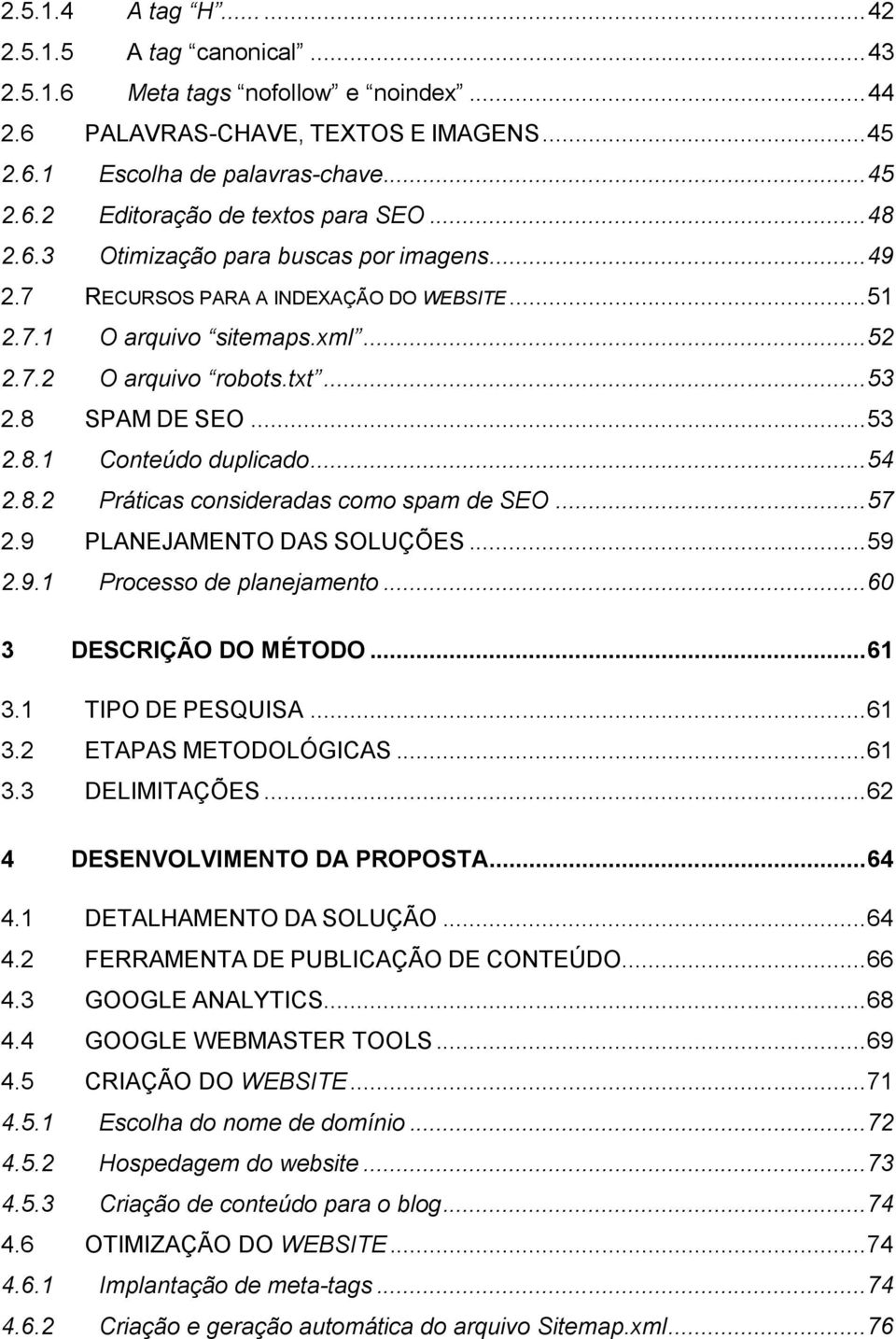 .. 54 2.8.2 Práticas consideradas como spam de SEO... 57 2.9 PLANEJAMENTO DAS SOLUÇÕES... 59 2.9.1 Processo de planejamento... 60 3 DESCRIÇÃO DO MÉTODO... 61 3.1 TIPO DE PESQUISA... 61 3.2 ETAPAS METODOLÓGICAS.