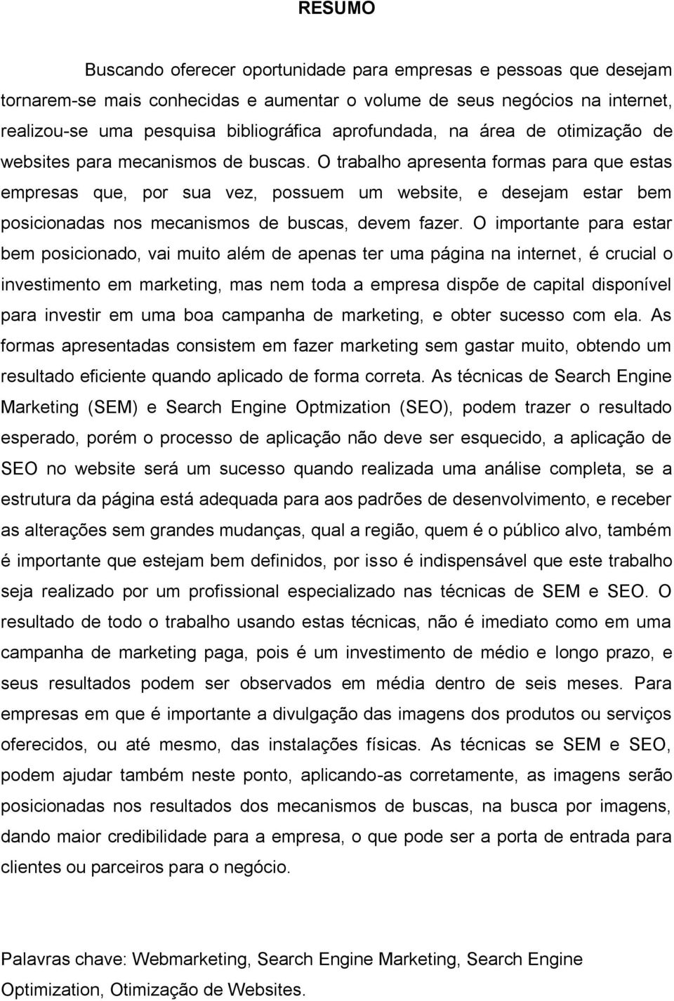 O trabalho apresenta formas para que estas empresas que, por sua vez, possuem um website, e desejam estar bem posicionadas nos mecanismos de buscas, devem fazer.