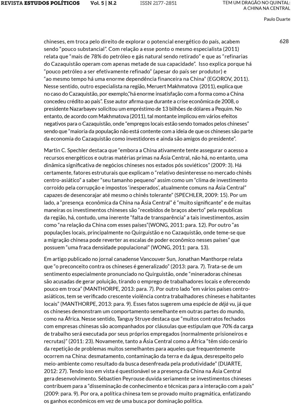 Isso explica porque há pouco petróleo a ser efetivamente refinado (apesar do país ser produtor) e ao mesmo tempo há uma enorme dependência financeira na China (EGOROV, 2011).