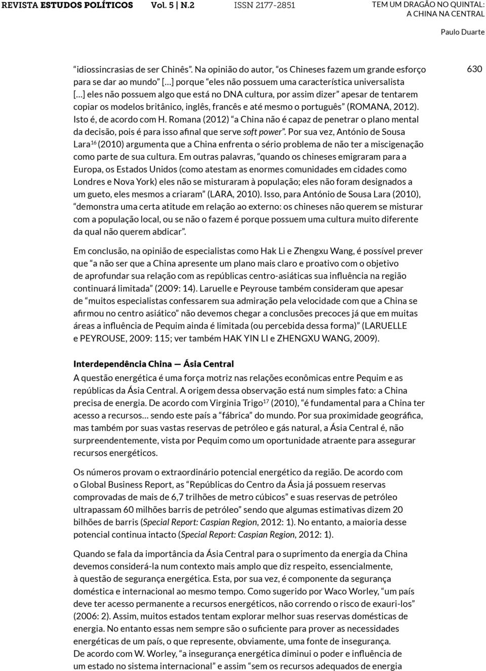 dizer apesar de tentarem copiar os modelos britânico, inglês, francês e até mesmo o português (ROMANA, 2012). Isto é, de acordo com H.