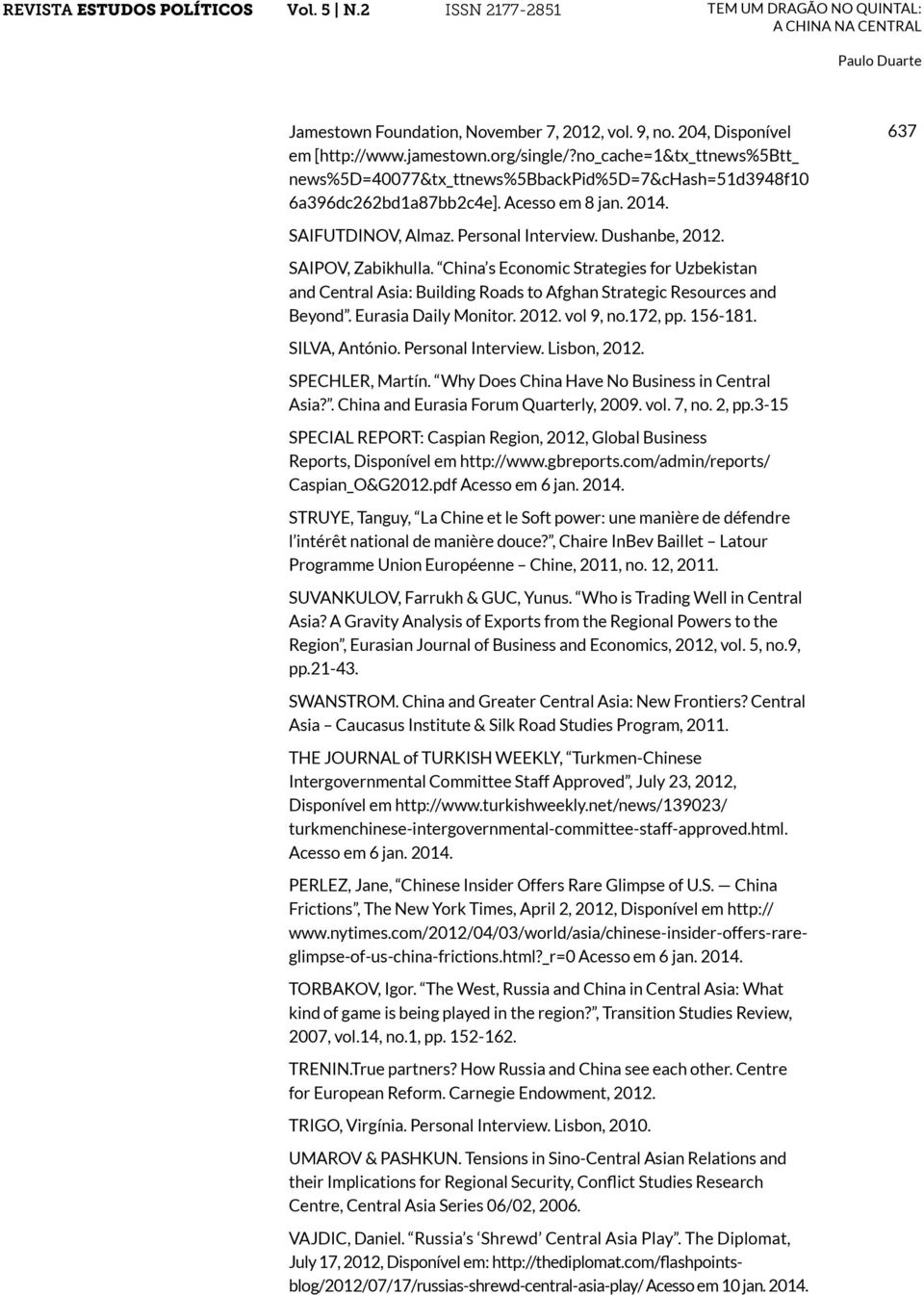 SAIPOV, Zabikhulla. China s Economic Strategies for Uzbekistan and Central Asia: Building Roads to Afghan Strategic Resources and Beyond. Eurasia Daily Monitor. 2012. vol 9, no.172, pp. 156-181.