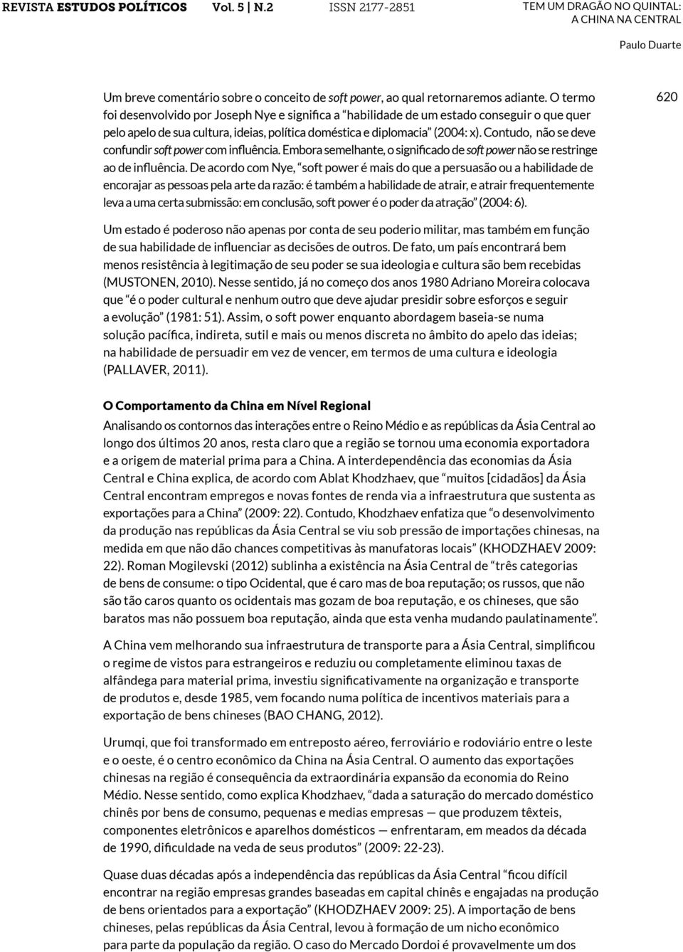 Contudo, não se deve confundir soft power com influência. Embora semelhante, o significado de soft power não se restringe ao de influência.