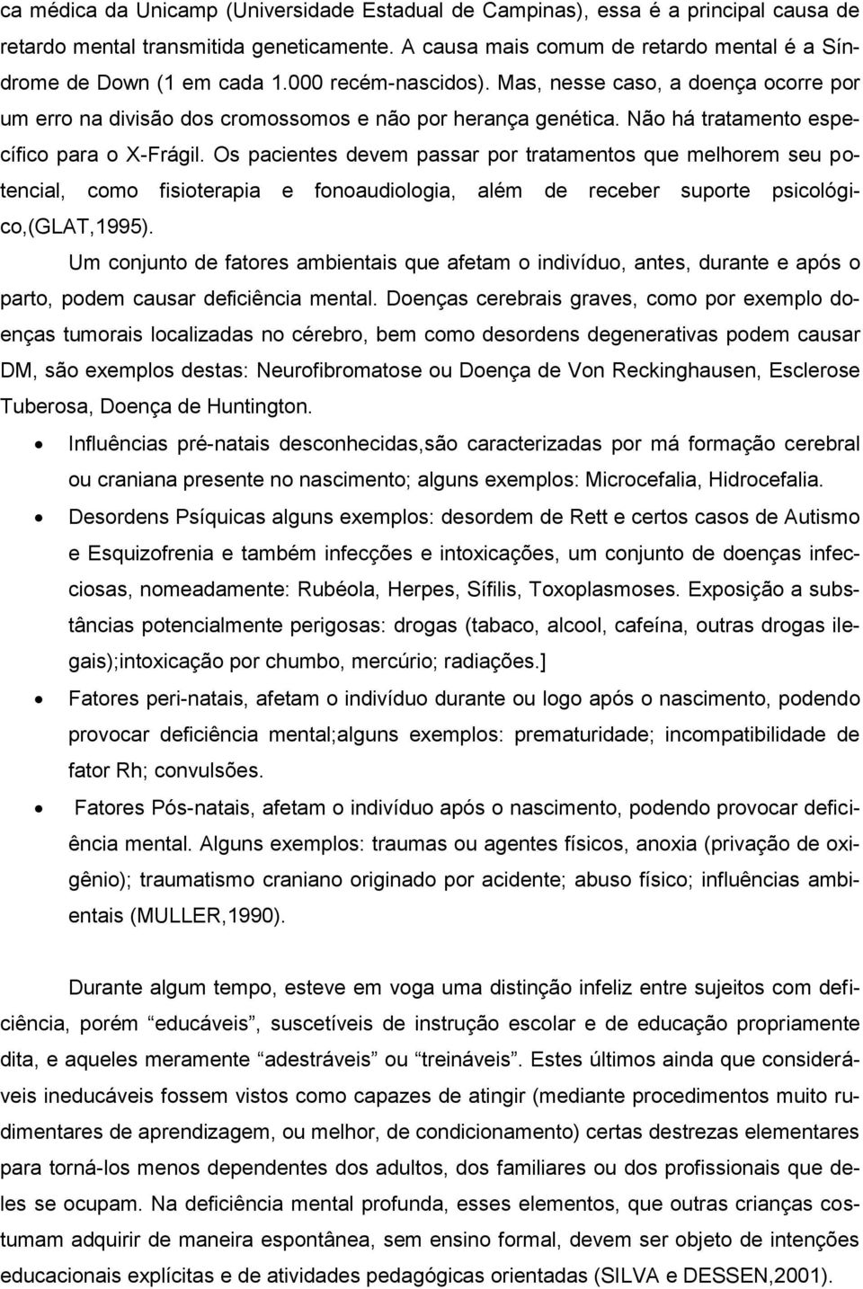 Os pacientes devem passar por tratamentos que melhorem seu potencial, como fisioterapia e fonoaudiologia, além de receber suporte psicológico,(glat,1995).