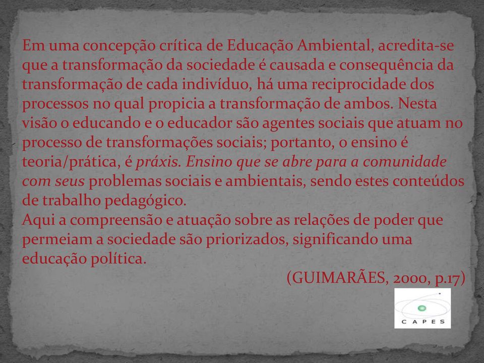 Nesta visão o educando e o educador são agentes sociais que atuam no processo de transformações sociais; portanto, o ensino é teoria/prática, é práxis.