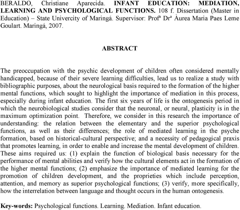 ABSTRACT The preoccupation with the psychic development of children often considered mentally handicapped, because of their severe learning difficulties, lead us to realize a study with bibliographic