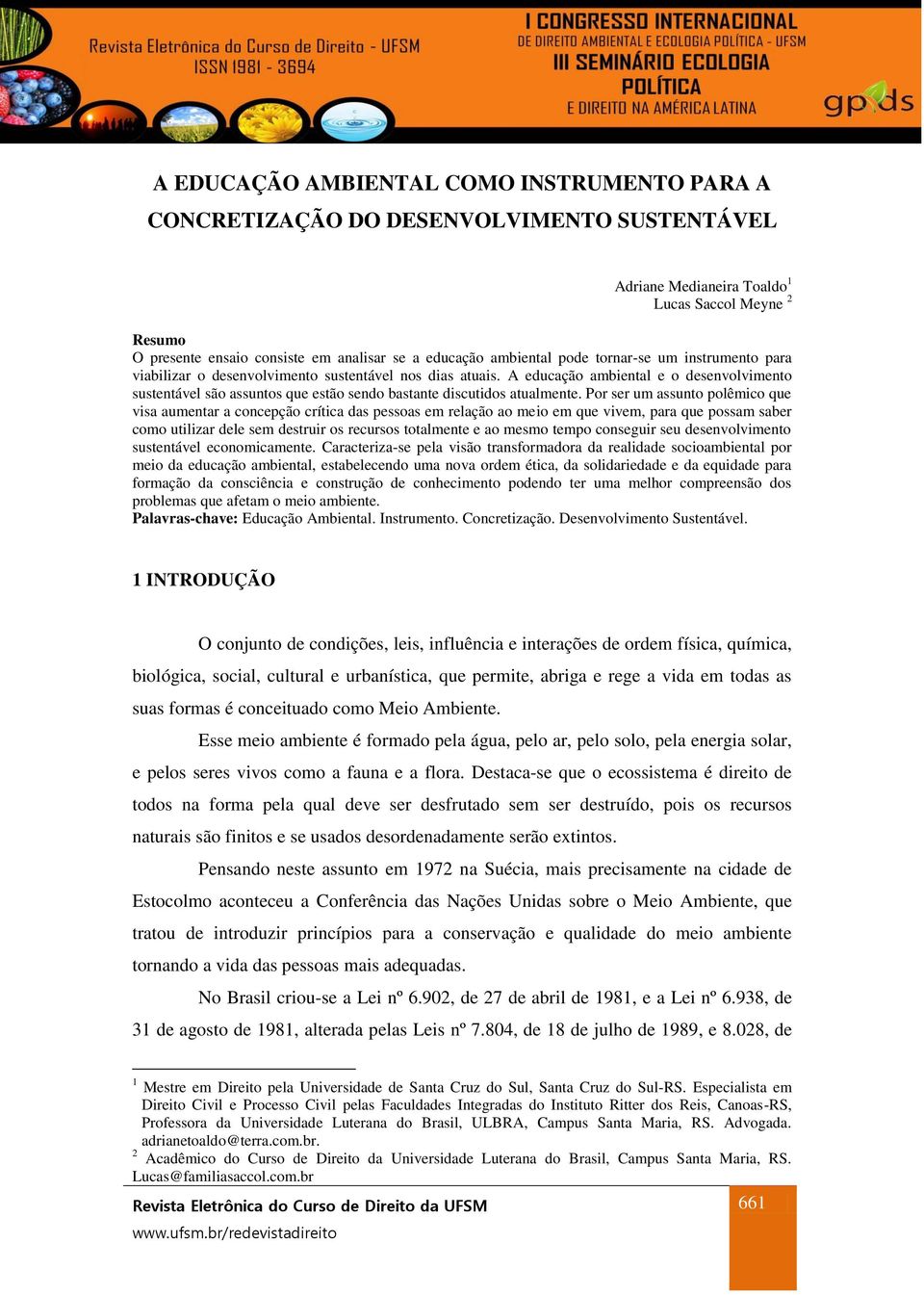 A educação ambiental e o desenvolvimento sustentável são assuntos que estão sendo bastante discutidos atualmente.