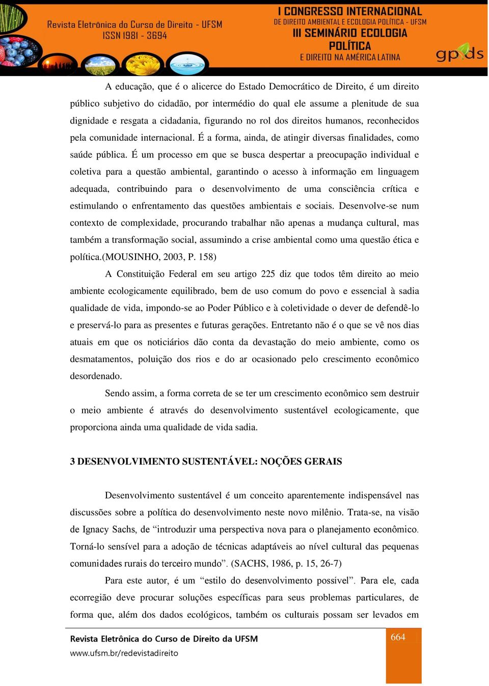 É um processo em que se busca despertar a preocupação individual e coletiva para a questão ambiental, garantindo o acesso à informação em linguagem adequada, contribuindo para o desenvolvimento de