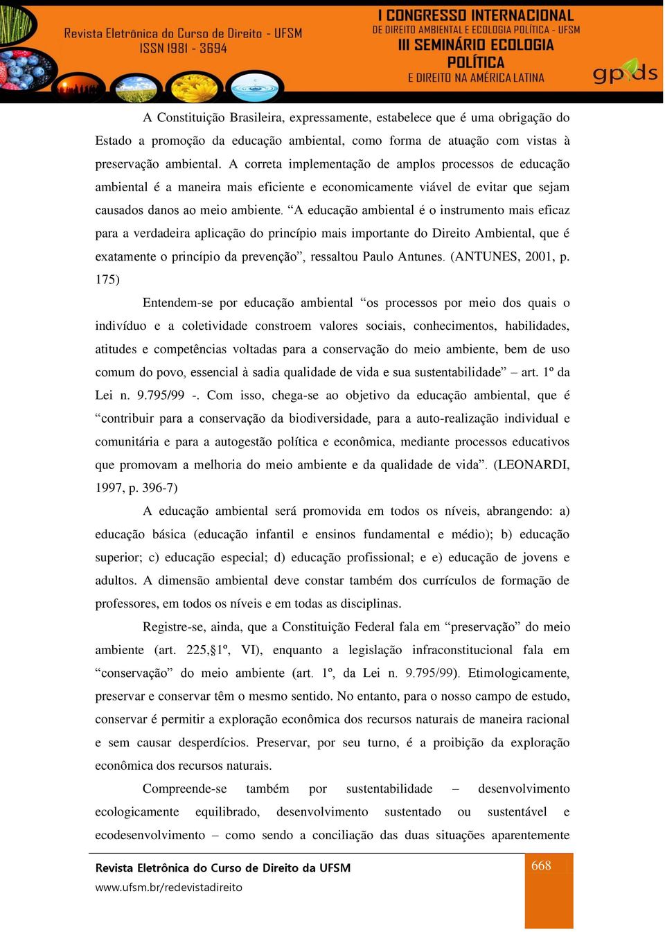 A educação ambiental é o instrumento mais eficaz para a verdadeira aplicação do princípio mais importante do Direito Ambiental, que é exatamente o princípio da prevenção, ressaltou Paulo Antunes.