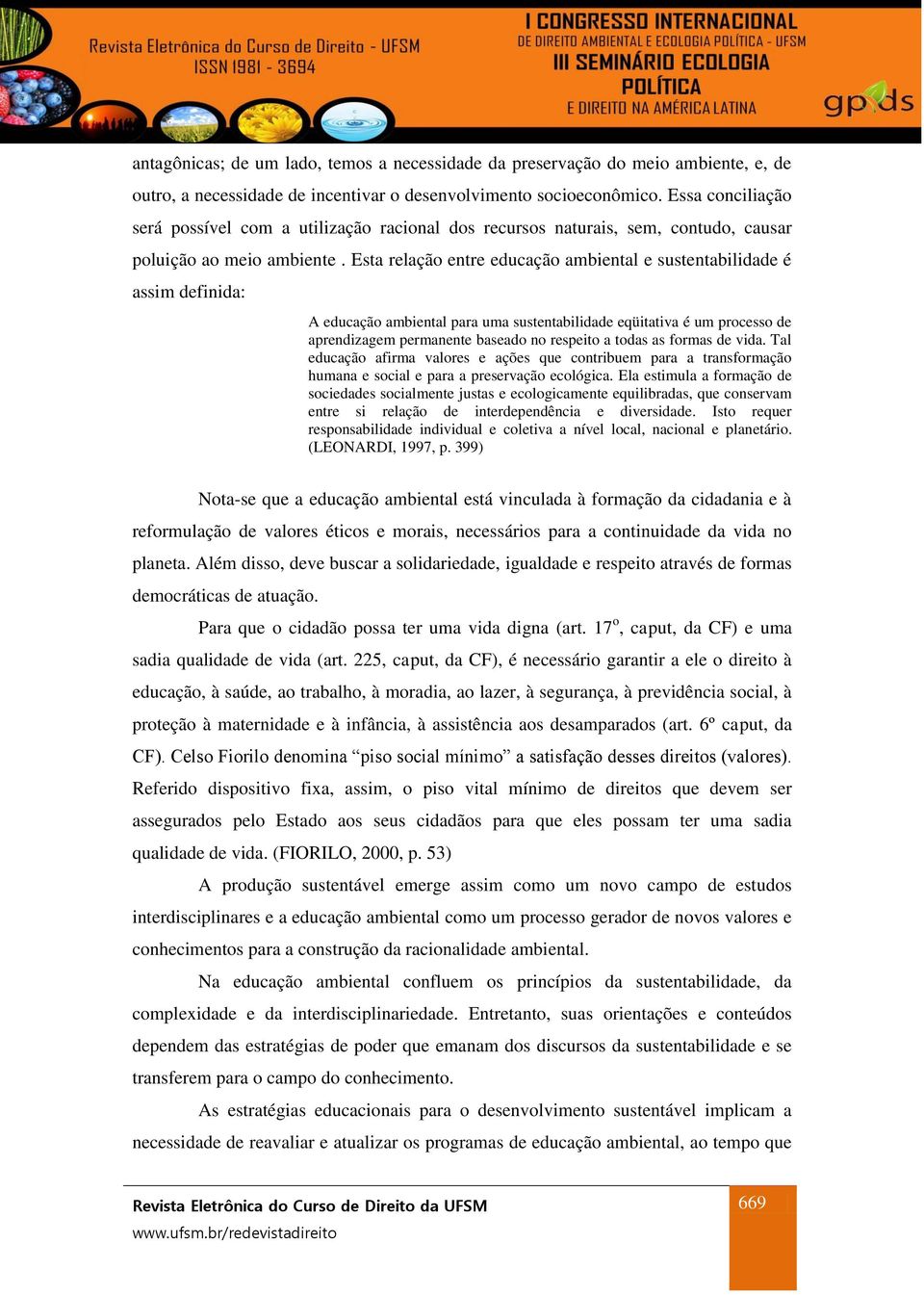 Esta relação entre educação ambiental e sustentabilidade é assim definida: A educação ambiental para uma sustentabilidade eqüitativa é um processo de aprendizagem permanente baseado no respeito a