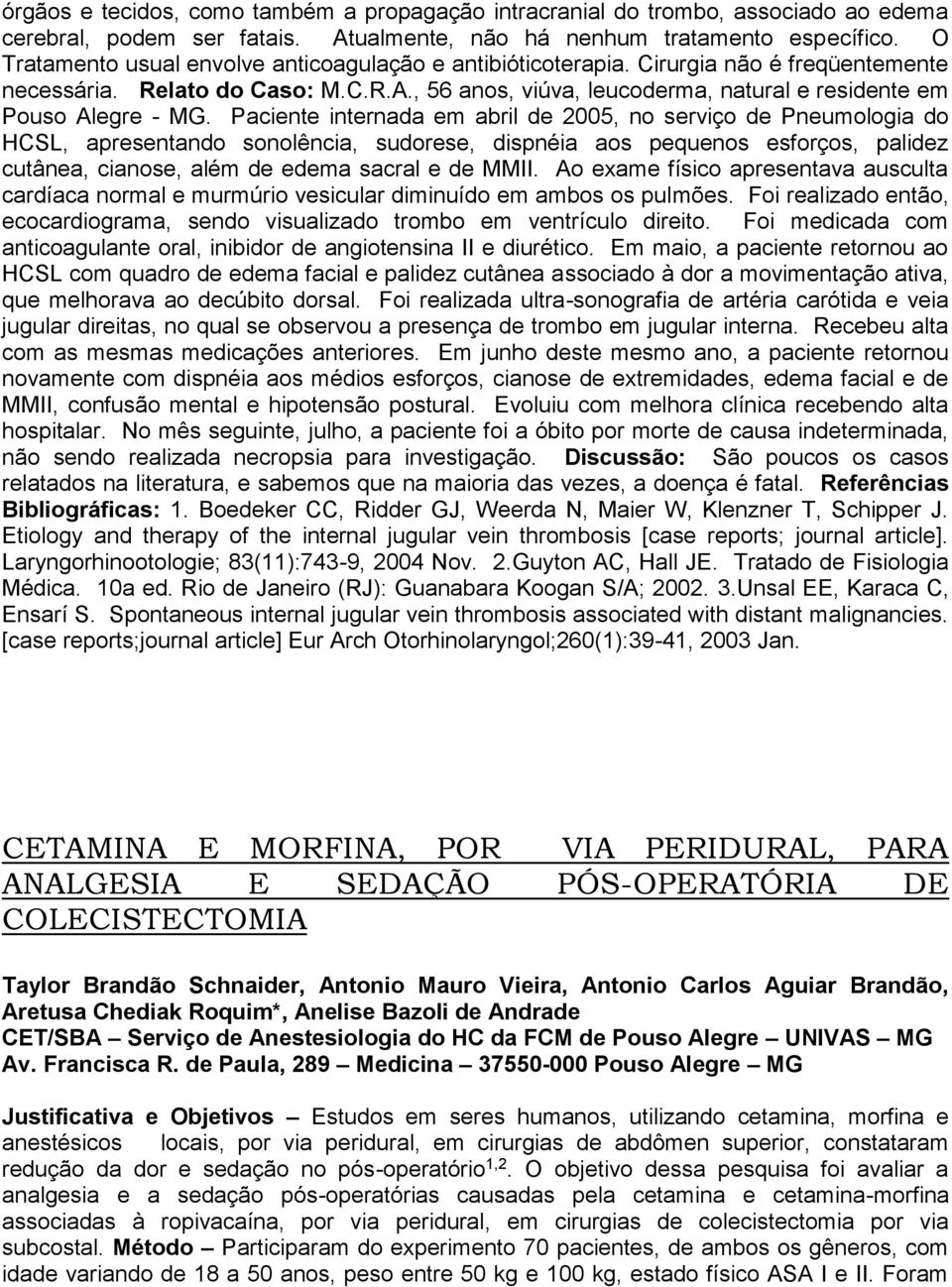 , 56 anos, viúva, leucoderma, natural e residente em Pouso Alegre - MG.