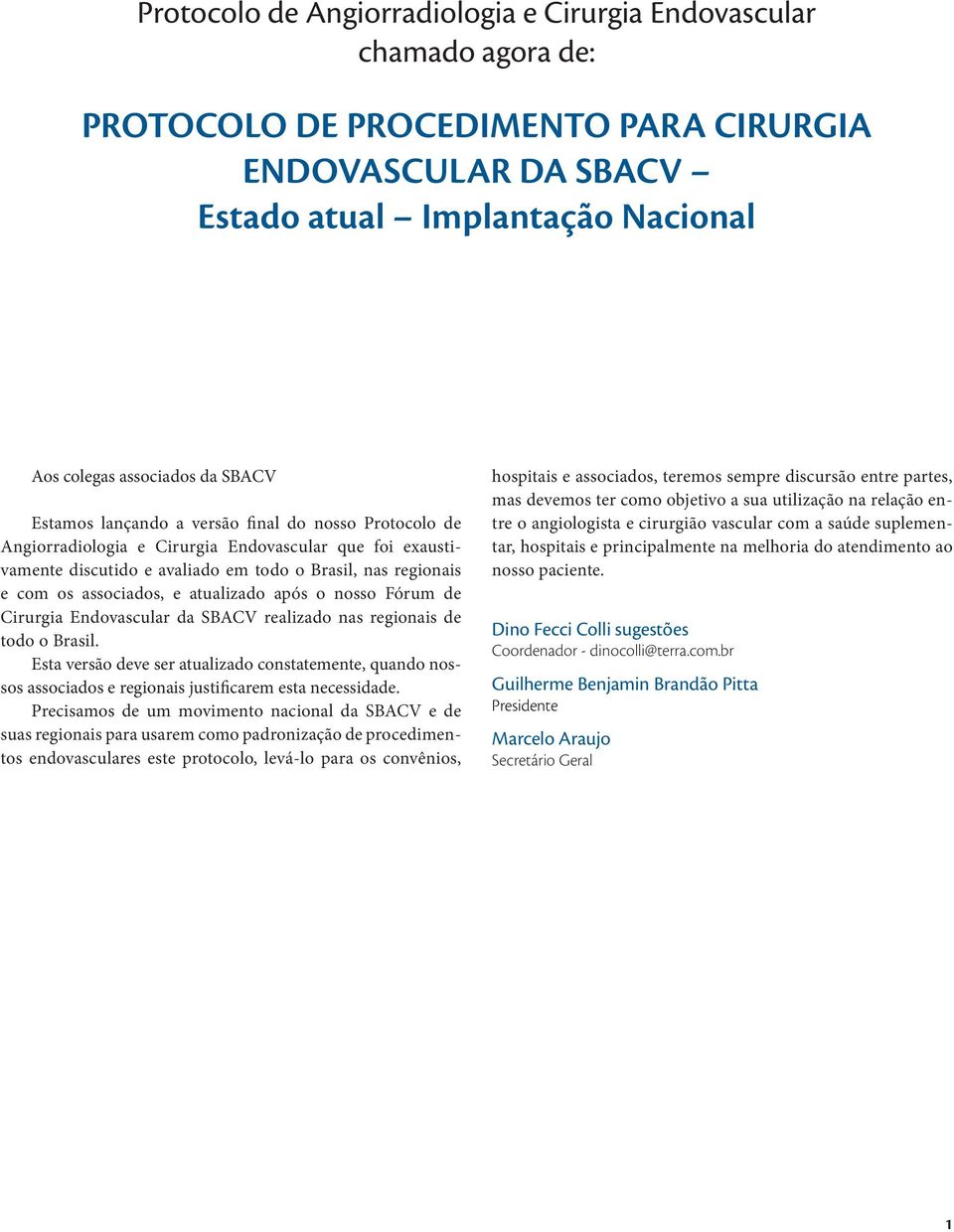 atualizado após o nosso Fórum de Cirurgia Endovascular da SBACV realizado nas regionais de todo o Brasil.