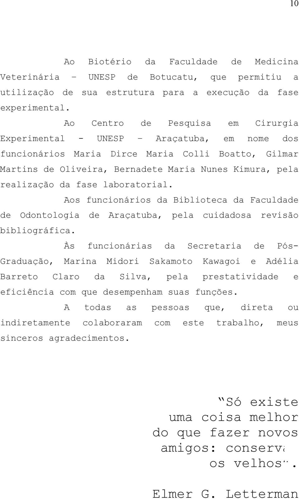 fase laboratorial. Aos funcionários da Biblioteca da Faculdade de Odontologia de Araçatuba, pela cuidadosa revisão bibliográfica.