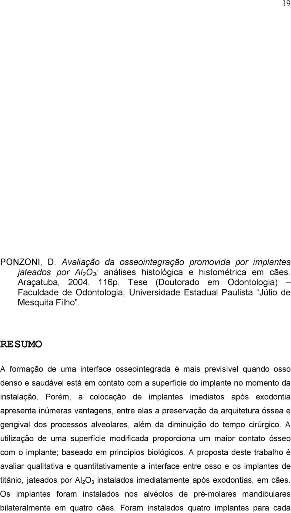 RESUMO A formação de uma interface osseointegrada é mais previsível quando osso denso e saudável está em contato com a superfície do implante no momento da instalação.