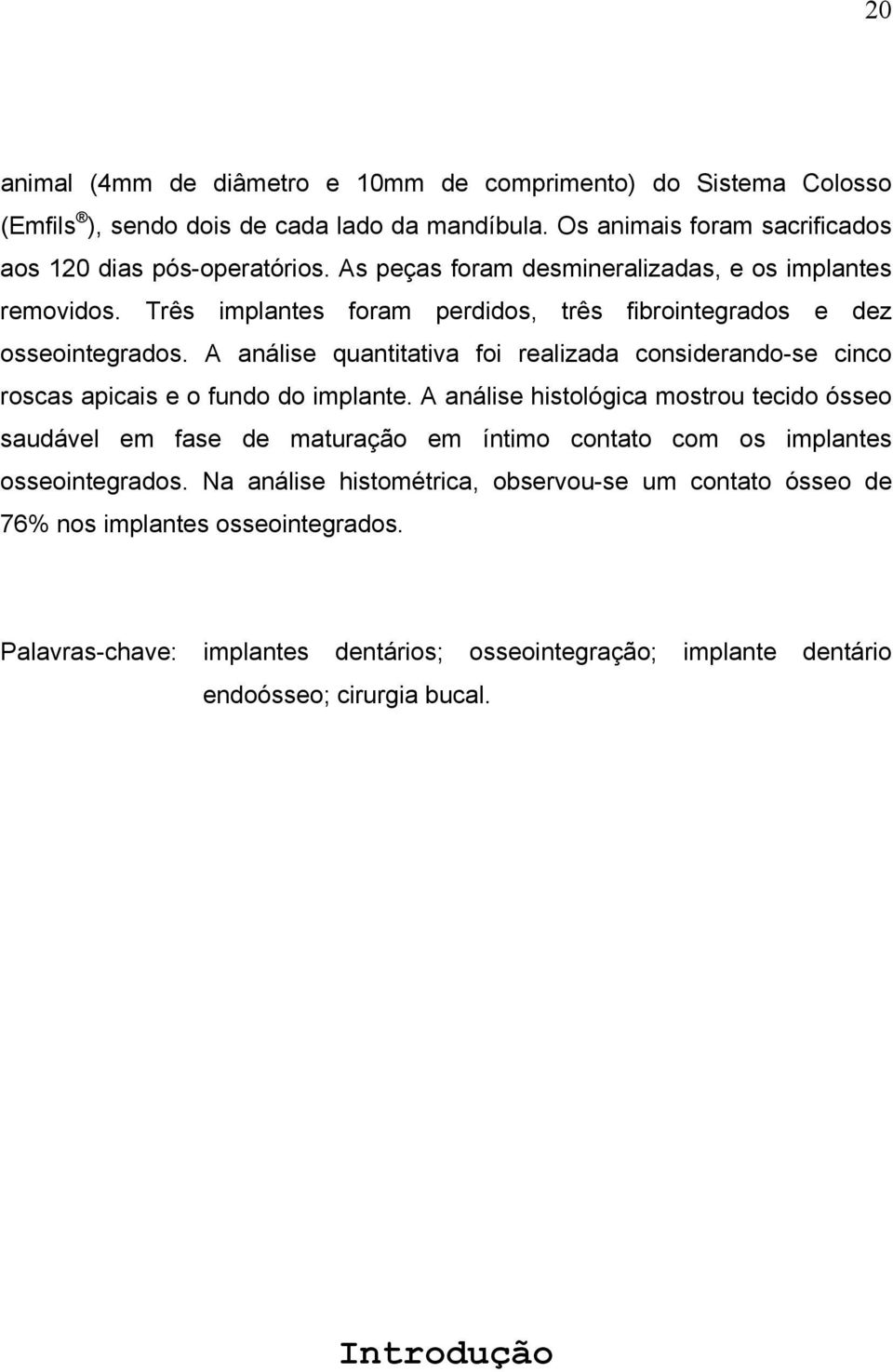 A análise quantitativa foi realizada considerando-se cinco roscas apicais e o fundo do implante.