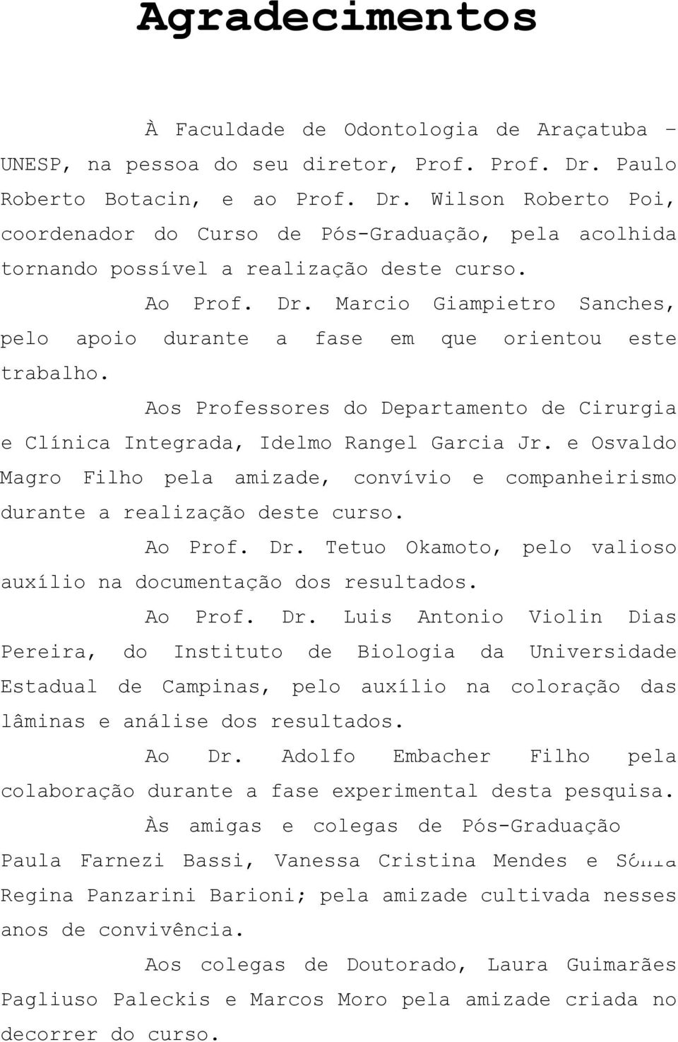 Aos Professores do Departamento de Cirurgia e Clínica Integrada, Idelmo Rangel Garcia Jr. e Osvaldo Magro Filho pela amizade, convívio e companheirismo durante a realização deste curso. Ao Prof. Dr.