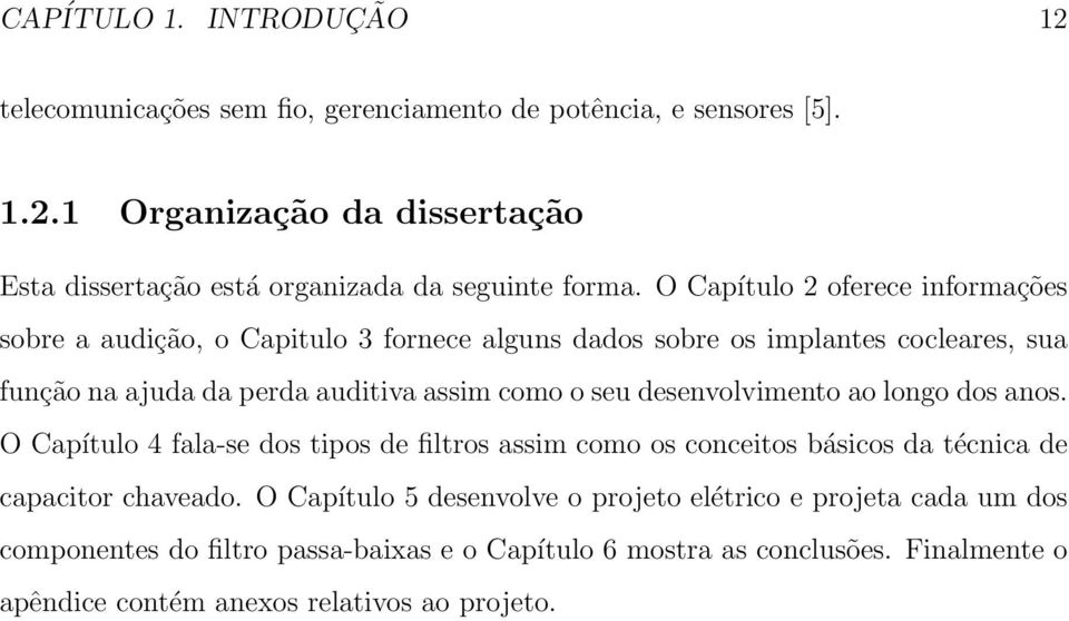 desenvolvimento ao longo dos anos. O Capítulo 4 fala-se dos tipos de filtros assim como os conceitos básicos da técnica de capacitor chaveado.