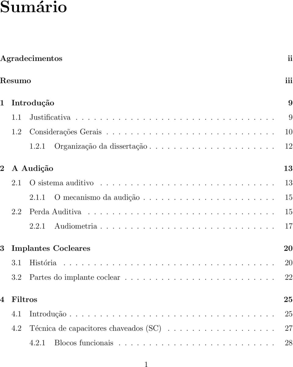 ............................ 17 3 Implantes Cocleares 20 3.1 História................................... 20 3.2 Partes do implante coclear......................... 22 4 Filtros 25 4.