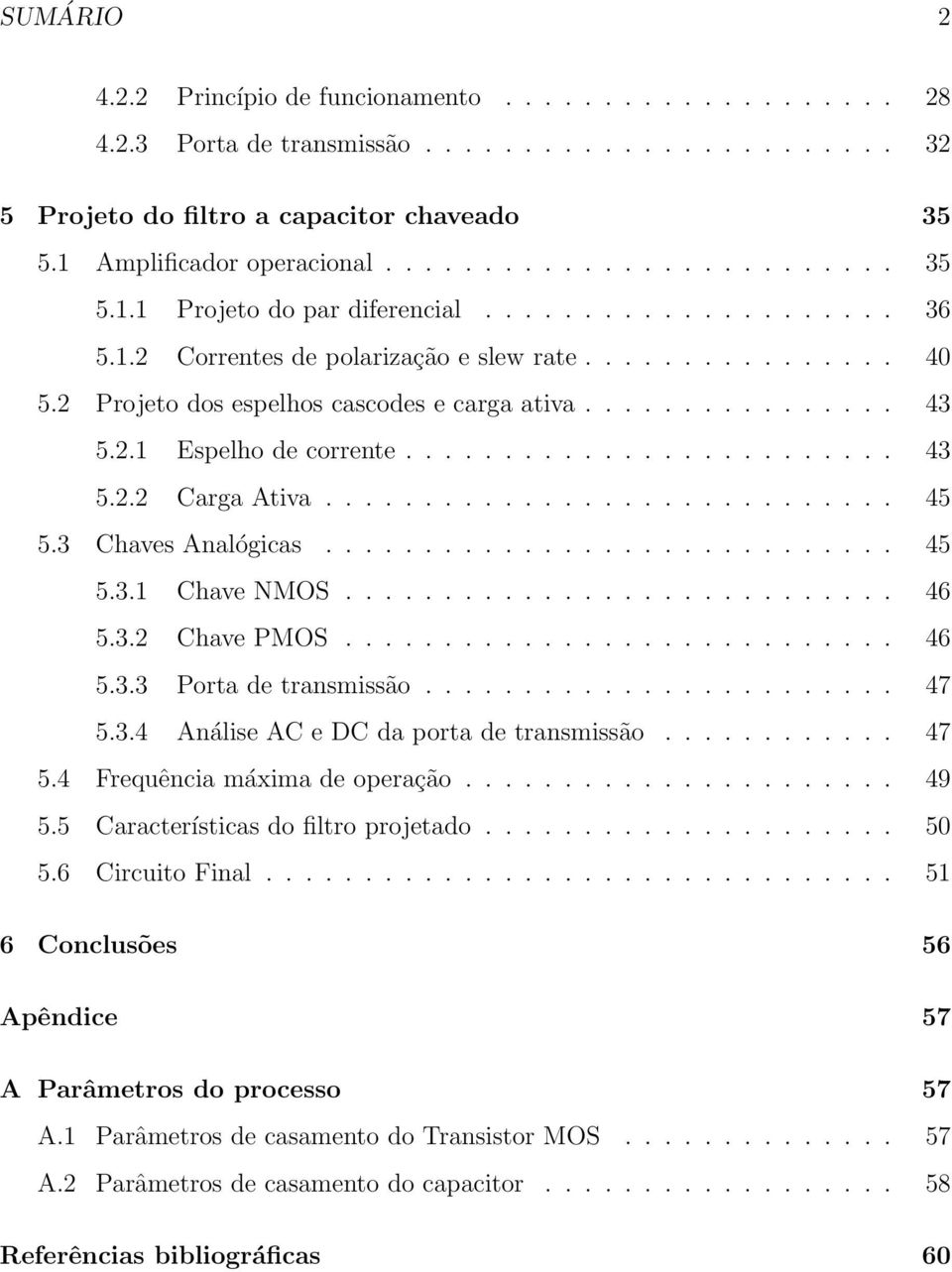 ............................ 45 5.3 Chaves Analógicas............................. 45 5.3.1 Chave NMOS............................ 46 5.3.2 Chave PMOS............................ 46 5.3.3 Porta de transmissão.