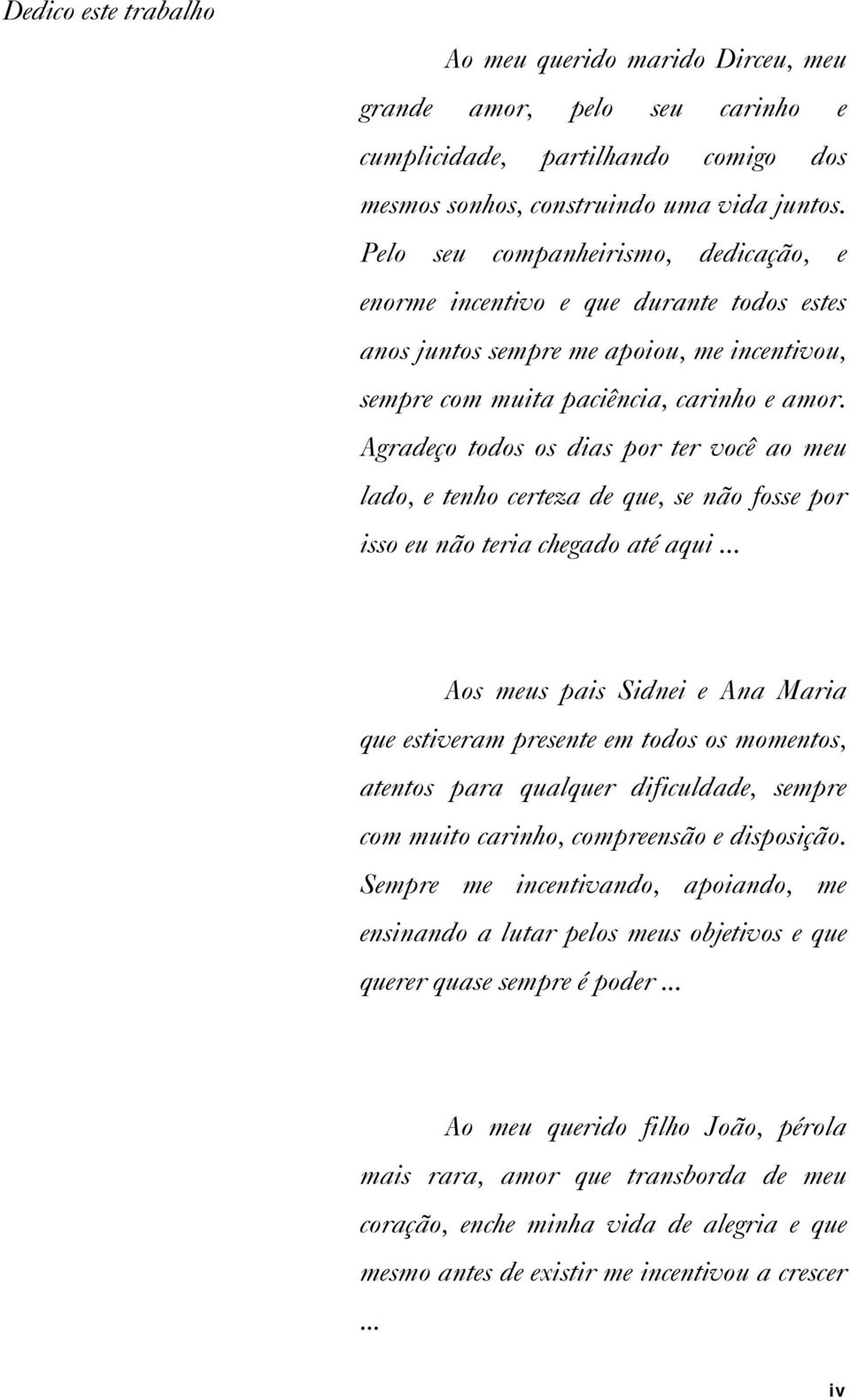 Agradeço todos os dias por ter você ao meu lado, e tenho certeza de que, se não fosse por isso eu não teria chegado até aqui.