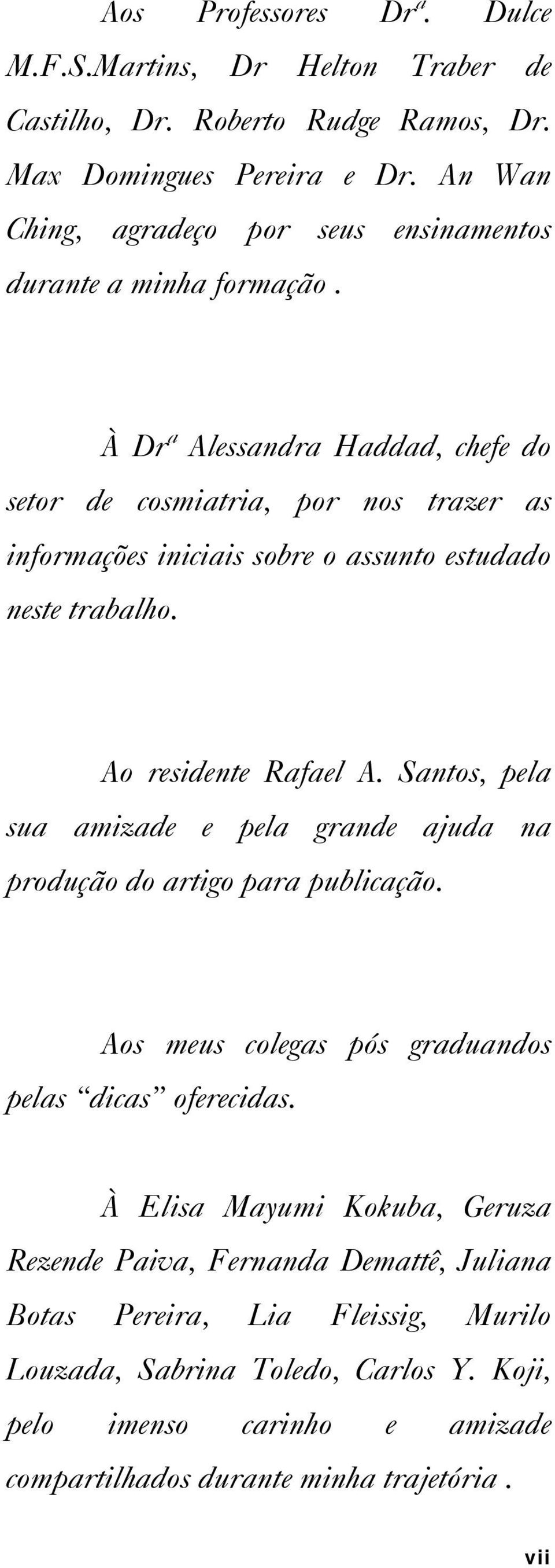 À Drª Alessandra Haddad, chefe do setor de cosmiatria, por nos trazer as informações iniciais sobre o assunto estudado neste trabalho. Ao residente Rafael A.