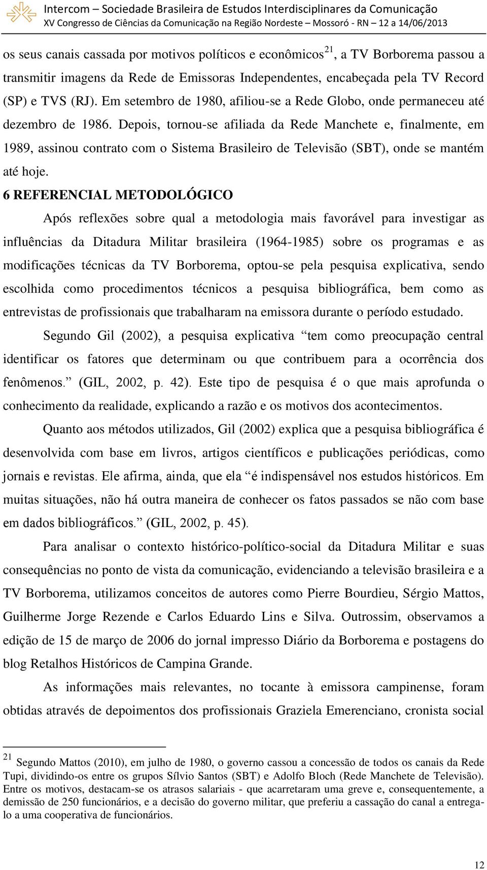 Depois, tornou-se afiliada da Rede Manchete e, finalmente, em 1989, assinou contrato com o Sistema Brasileiro de Televisão (SBT), onde se mantém até hoje.