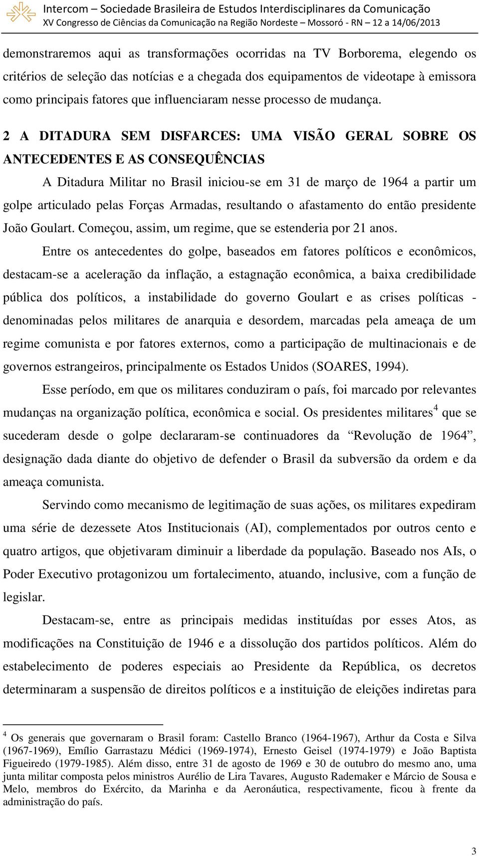 2 A DITADURA SEM DISFARCES: UMA VISÃO GERAL SOBRE OS ANTECEDENTES E AS CONSEQUÊNCIAS A Ditadura Militar no Brasil iniciou-se em 31 de março de 1964 a partir um golpe articulado pelas Forças Armadas,